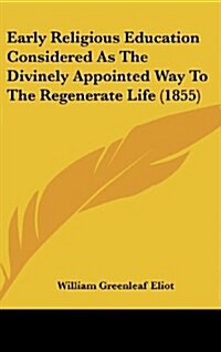 Early Religious Education Considered as the Divinely Appointed Way to the Regenerate Life (1855) (Hardcover)
