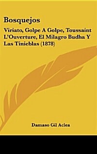 Bosquejos: Viriato, Golpe a Golpe, Toussaint LOuverture, El Milagro Budha y Las Tinieblas (1878) (Hardcover)