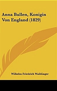 Anna Bullen, Konigin Von England (1829) (Hardcover)