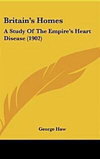 Britains Homes: A Study of the Empires Heart Disease (1902) (Hardcover)