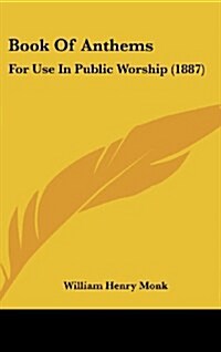 Book of Anthems: For Use in Public Worship (1887) (Hardcover)