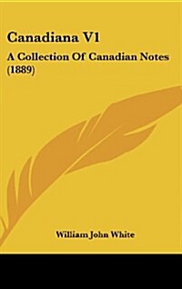 Canadiana V1: A Collection of Canadian Notes (1889) (Hardcover)