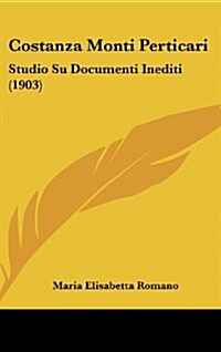Costanza Monti Perticari: Studio Su Documenti Inediti (1903) (Hardcover)