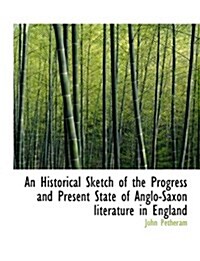 An Historical Sketch of the Progress and Present State of Anglo-Saxon Literature in England (Hardcover)