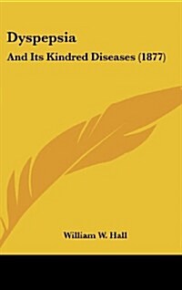 Dyspepsia: And Its Kindred Diseases (1877) (Hardcover)