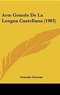 Arte Grande de La Lengua Castellana (1903) (Hardcover)