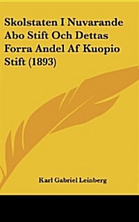 Skolstaten I Nuvarande Abo Stift Och Dettas Forra Andel AF Kuopio Stift (1893) (Hardcover)