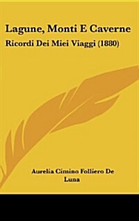 Lagune, Monti E Caverne: Ricordi Dei Miei Viaggi (1880) (Hardcover)