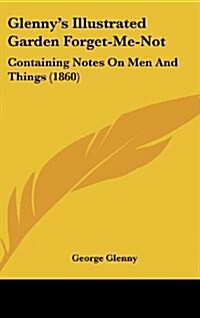 Glennys Illustrated Garden Forget-Me-Not: Containing Notes on Men and Things (1860) (Hardcover)