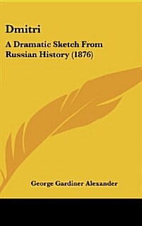 Dmitri: A Dramatic Sketch from Russian History (1876) (Hardcover)