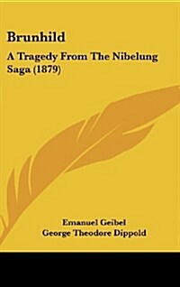 Brunhild: A Tragedy from the Nibelung Saga (1879) (Hardcover)