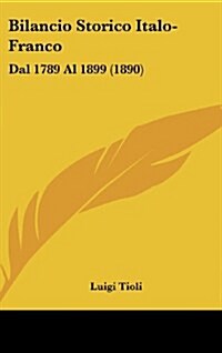 Bilancio Storico Italo-Franco: Dal 1789 Al 1899 (1890) (Hardcover)