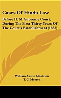 Cases of Hindu Law: Before H. M. Supreme Court, During the First Thirty Years of the Courts Establishment (1853) (Hardcover)