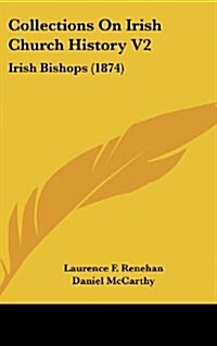 Collections on Irish Church History V2: Irish Bishops (1874) (Hardcover)