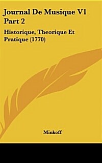 Journal de Musique V1 Part 2: Historique, Theorique Et Pratique (1770) (Hardcover)