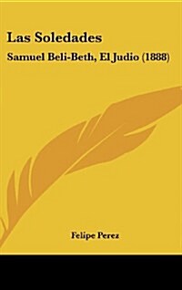 Las Soledades: Samuel Beli-Beth, El Judio (1888) (Hardcover)