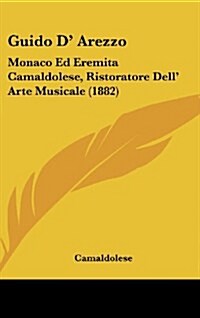 Guido D Arezzo: Monaco Ed Eremita Camaldolese, Ristoratore Dell Arte Musicale (1882) (Hardcover)