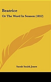 Beatrice: Or the Word in Season (1852) (Hardcover)