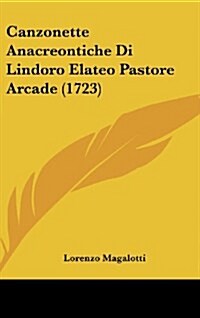 Canzonette Anacreontiche Di Lindoro Elateo Pastore Arcade (1723) (Hardcover)