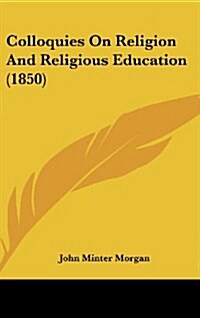 Colloquies on Religion and Religious Education (1850) (Hardcover)