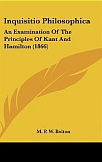 Inquisitio Philosophica: An Examination of the Principles of Kant and Hamilton (1866) (Hardcover)