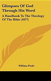 Glimpses of God Through His Word: A Handbook to the Theology of the Bible (1877) (Hardcover)