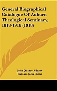 General Biographical Catalogue of Auburn Theological Seminary, 1818-1918 (1918) (Hardcover)