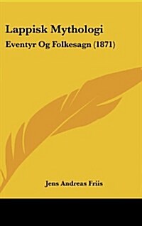 Lappisk Mythologi: Eventyr Og Folkesagn (1871) (Hardcover)