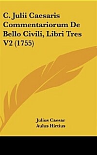 C. Julii Caesaris Commentariorum de Bello Civili, Libri Tres V2 (1755) (Hardcover)