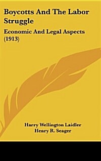 Boycotts and the Labor Struggle: Economic and Legal Aspects (1913) (Hardcover)