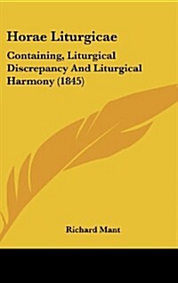 Horae Liturgicae: Containing, Liturgical Discrepancy and Liturgical Harmony (1845) (Hardcover)