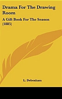 Drama for the Drawing Room: A Gift Book for the Season (1885) (Hardcover)
