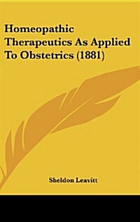 Homeopathic Therapeutics as Applied to Obstetrics (1881) (Hardcover)