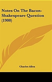 Notes on the Bacon-Shakespeare Question (1900) (Hardcover)