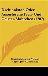 Dschinnistan Oder Auserlesene Feen- Und Geister-Mahrchen (1787) (Hardcover)