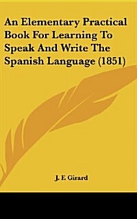 An Elementary Practical Book for Learning to Speak and Write the Spanish Language (1851) (Hardcover, 2, Revised)