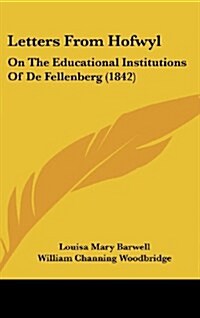 Letters from Hofwyl: On the Educational Institutions of de Fellenberg (1842) (Hardcover)