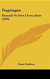 Dagtingan: Komedi Pa Vers I Fyra Akter (1876) (Hardcover)