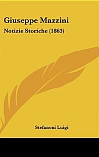 Giuseppe Mazzini: Notizie Storiche (1863) (Hardcover)