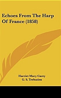 Echoes from the Harp of France (1858) (Hardcover)