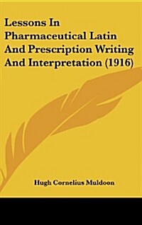 Lessons in Pharmaceutical Latin and Prescription Writing and Interpretation (1916) (Hardcover)