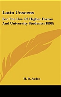 Latin Unseens: For the Use of Higher Forms and University Students (1898) (Hardcover)