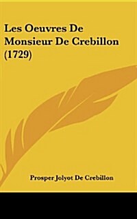 Les Oeuvres de Monsieur de Crebillon (1729) (Hardcover)