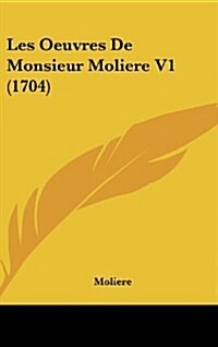 Les Oeuvres de Monsieur Moliere V1 (1704) (Hardcover)
