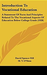 Introduction to Vocational Education: A Statement of Facts and Principles Related to the Vocational Aspects of Education Below College Grade (1920) (Hardcover)