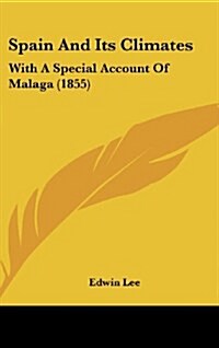 Spain and Its Climates: With a Special Account of Malaga (1855) (Hardcover)