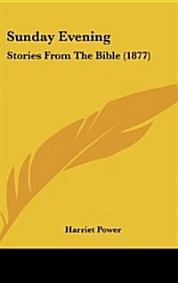 Sunday Evening: Stories from the Bible (1877) (Hardcover)