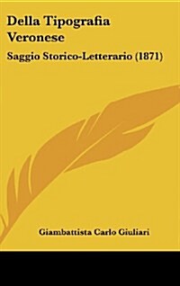 Della Tipografia Veronese: Saggio Storico-Letterario (1871) (Hardcover)