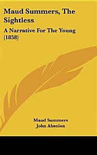 Maud Summers, the Sightless: A Narrative for the Young (1858) (Hardcover)