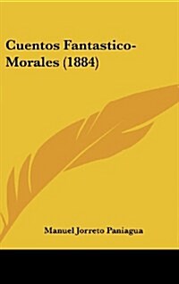 Cuentos Fantastico-Morales (1884) (Hardcover)